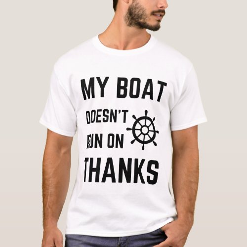 My Boat Doesnt Run On Thanks T_Shirt