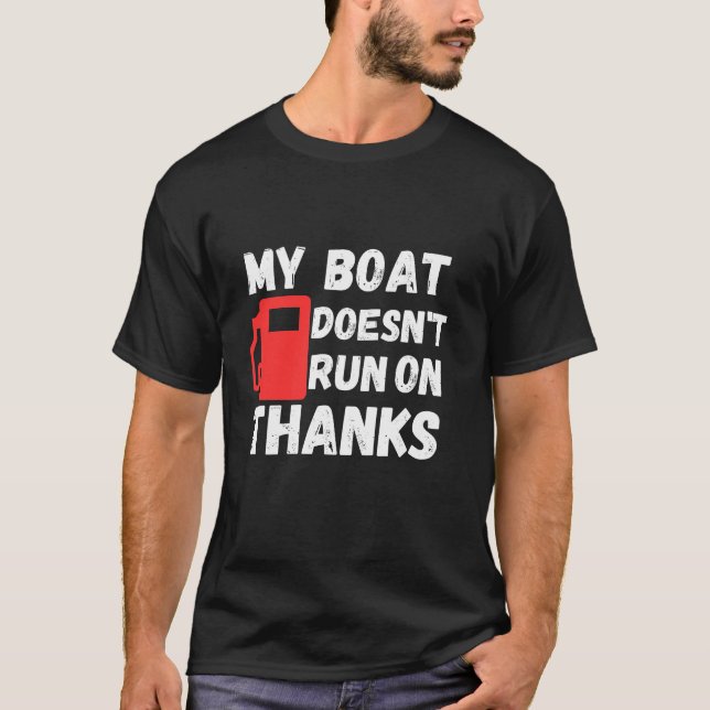 My boat doesn't Run on thanks  T-Shirt (Front)