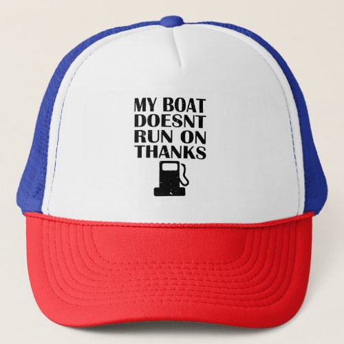 My Boat Doesnt Run On Thanks Trucker Hat