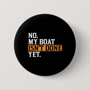 My Boat Isn't Done Yet - Funny Boat Mechanic Repai Button