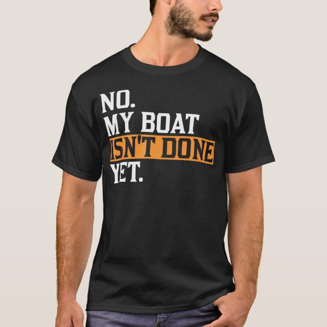 My Boat Isn'T Done Yet - Funny Boat Mechanic Repai T-Shirt (Front)