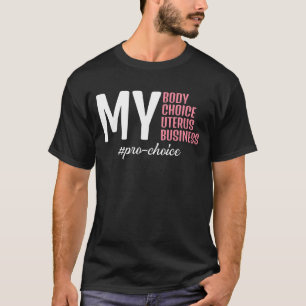 My Body Choice Uterus Business Pro Choice T-Shirt