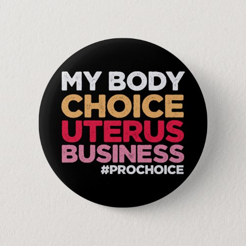 My Body Choice Uterus Business Prochoice Feminist Button