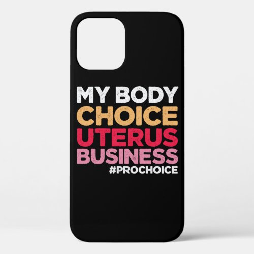 My Body Choice Uterus Business Prochoice Feminist iPhone 12 Case