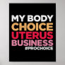 My Body Choice Uterus Business Prochoice Feminist Poster