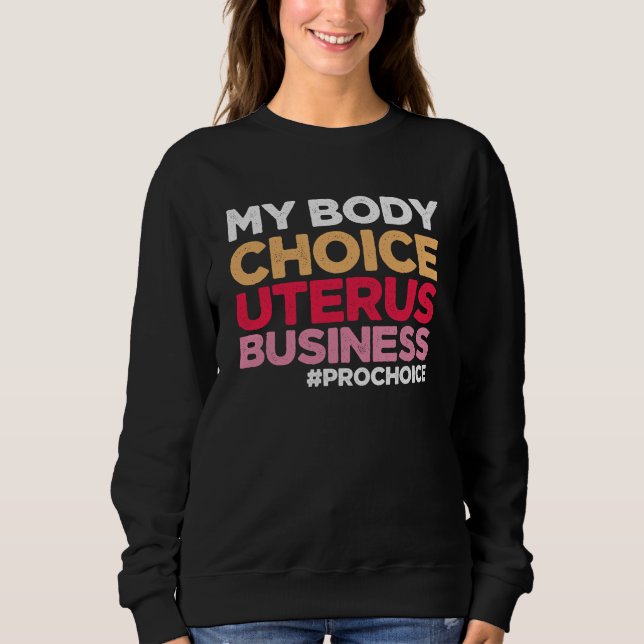 My Body Choice Uterus Business Prochoice Feminist Sweatshirt (Front)