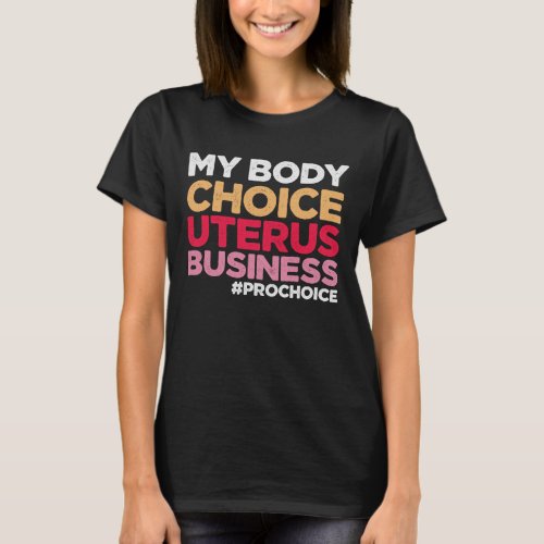 My Body Choice Uterus Business Prochoice Feminist T_Shirt