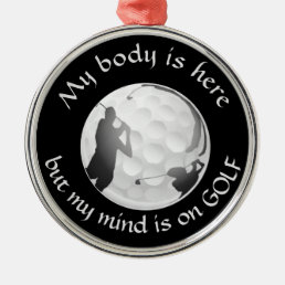 My Body Here My Mind on Golf Fun Quote Golfer Metal Ornament