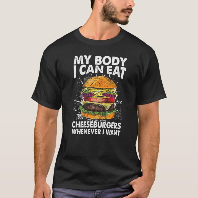 My Body I Can Eat Cheeseburgers Whenever I Want T-Shirt (Front)