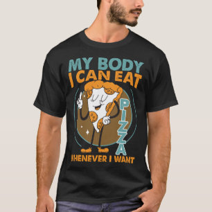 My Body, I Can Eat Pizza Whenever I Want T-Shirt