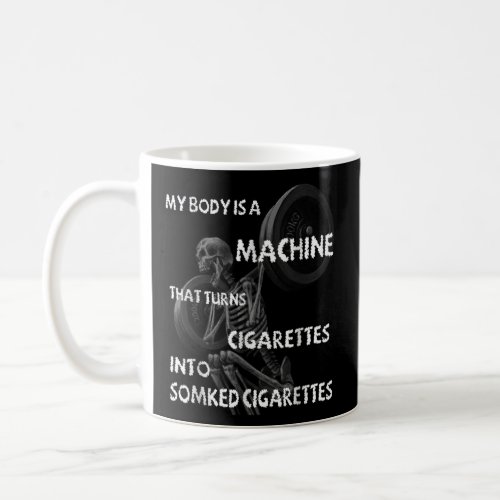 My Body Is A Machine That Turns Cigarettes Into Sm Coffee Mug