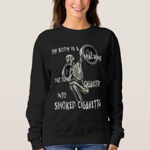 My Body Is A Machine That Turns Cigarettes Into Sm Sweatshirt