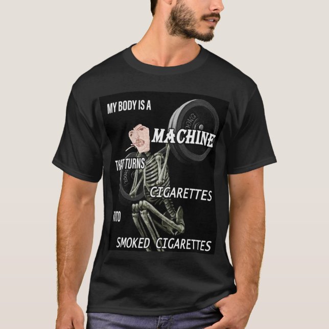 my body is a machine that turns cigarettes into sm T-Shirt (Front)