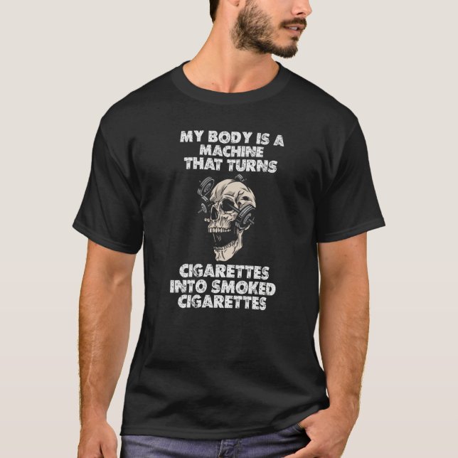 MY BODY IS A MACHINE THAT TURNS CIGARETTES INTO SM T-Shirt (Front)