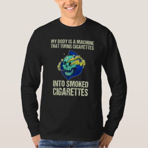 My Body Is A Machine That Turns Cigarettes Into Sm T-Shirt