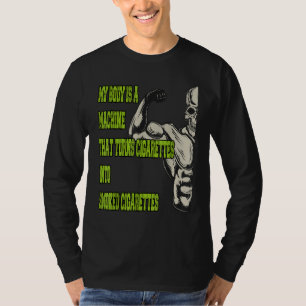 My Body Is A Machine That Turns Cigarettes Into Sm T-Shirt