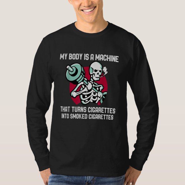 My Body Is A Machine That Turns Cigarettes Into Sm T-Shirt (Front)