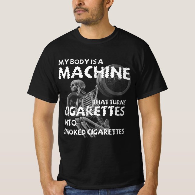 my body is a machine that turns cigarettes T-Shirt (Front)