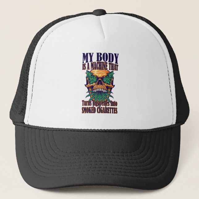 My Body Is A Machine That Turns Cigarettes Trucker Hat (Front)