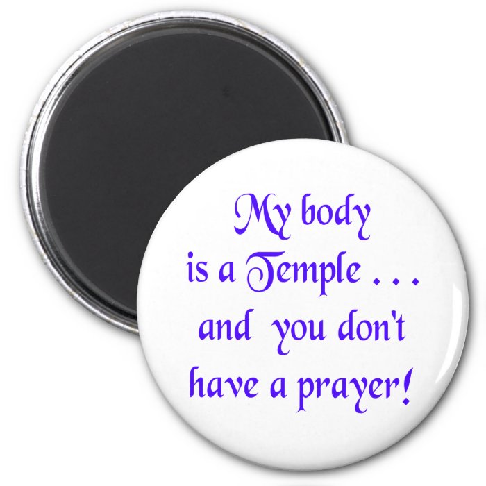 My Body is a Temple and You Dont Have a Prayer Refrigerator Magnets