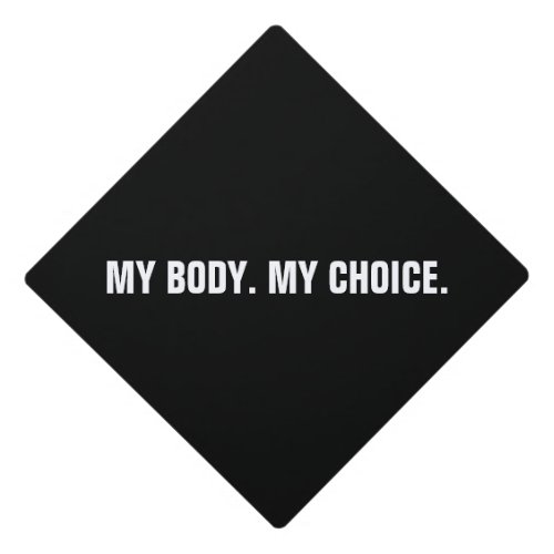 My body my choice black white abortion rights graduation cap topper