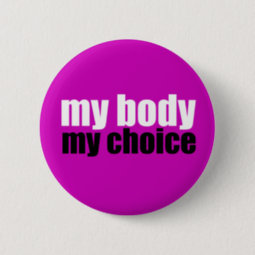 My Body My Choice Button | Zazzle