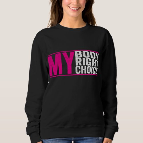 My Body my Choice _ Feminist pro choice reproducti Sweatshirt