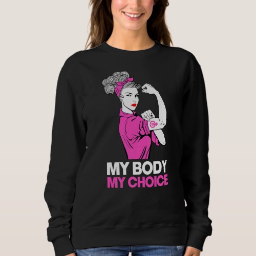 My Body My Choice  Feminist Pro Choice Womens Rig Sweatshirt