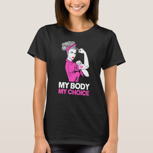 My Body My Choice  Feminist Pro Choice Womens Rig T_Shirt