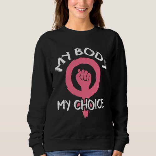 My Body My Choice Feminist Women Right Pro_Choice Sweatshirt