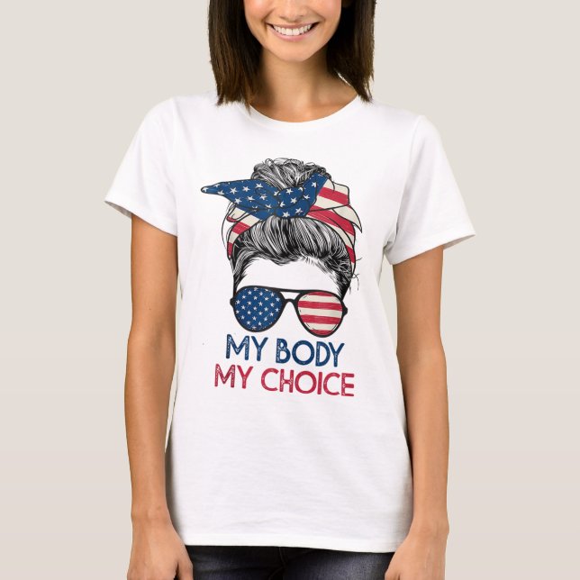 My Body My Choice Feminist Women's Rights Messy Bu T-Shirt (Front)