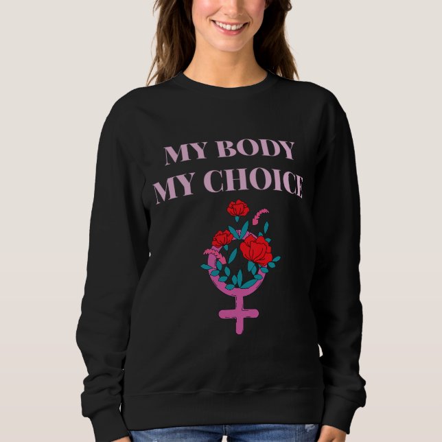 My Body My Choice Flower Design - Pro Choice Femin Sweatshirt (Front)