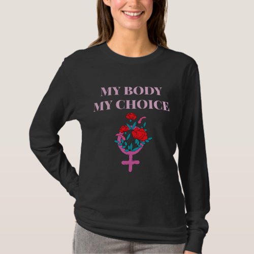 My Body My Choice Flower Design _ Pro Choice Femin T_Shirt