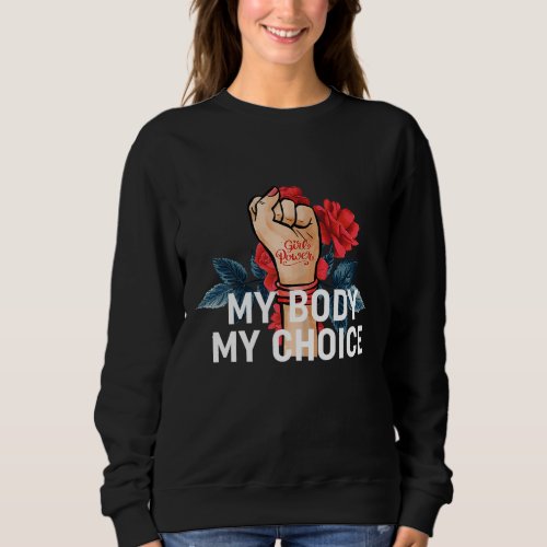 My Body My Choice Flower Design _ Pro Choice Sweatshirt