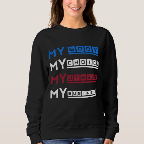 My Body My Choice My Uterus My Business Sweatshirt