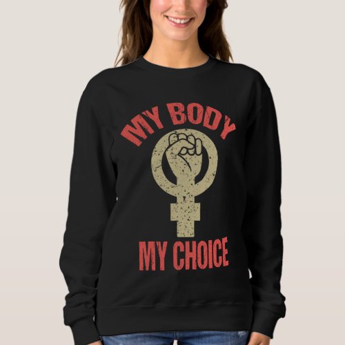 My Body My Choice Pro Choice Abortion Feminist Sym Sweatshirt