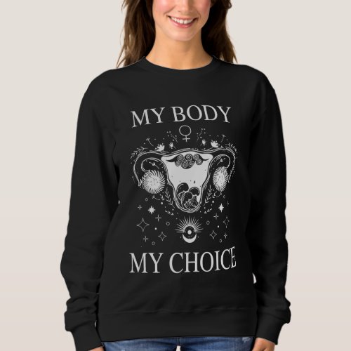 My Body My Choice Pro Choice Feminism Womens Righ Sweatshirt