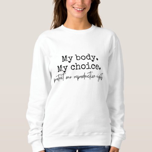 My Body My Choice Pro Choice Feminist Rights Roe v Sweatshirt