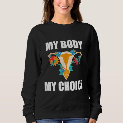 My Body My Choice Pro Choice Feminist Womens Righ Sweatshirt