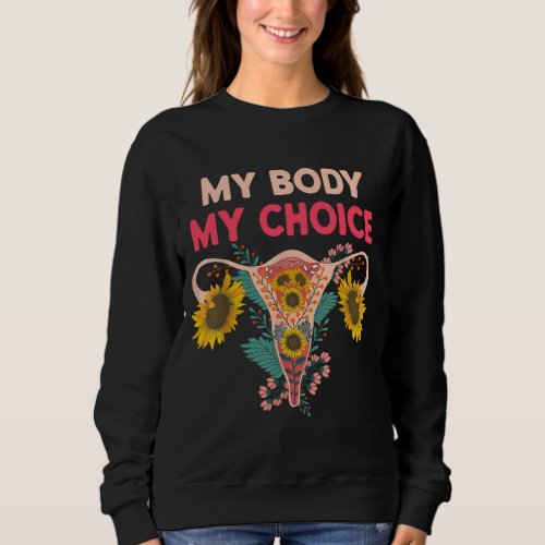 My Body My Choice Pro Choice Reproductive Rights Sweatshirt