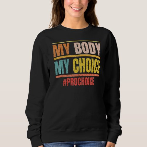 My Body My Choice Reproductive Rights Pro Choice F Sweatshirt