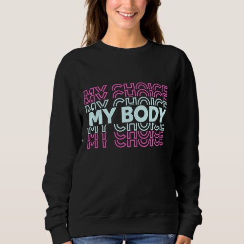 My Body My Choice Stop Government Interference in  Sweatshirt