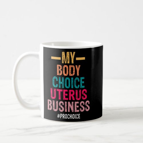 My Body My Choice Uterus Business Pro Choice Femin Coffee Mug