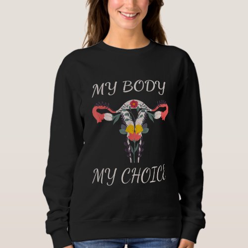 My Body My Choice Uterus Pro Abortion Pro Choice F Sweatshirt
