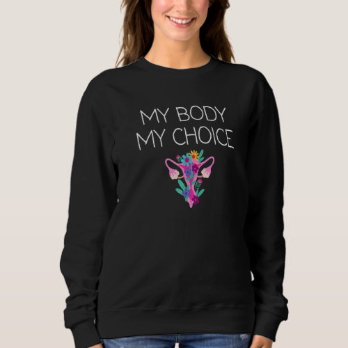 My Body My Choice Uterus Womens Rights Reproducti Sweatshirt