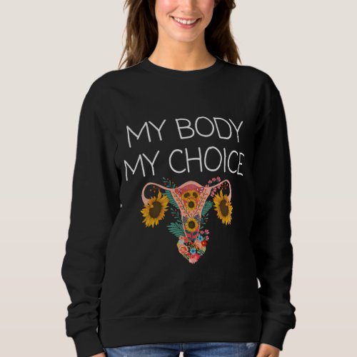 My Body My Choice Uterus Womens Rights Reproducti Sweatshirt