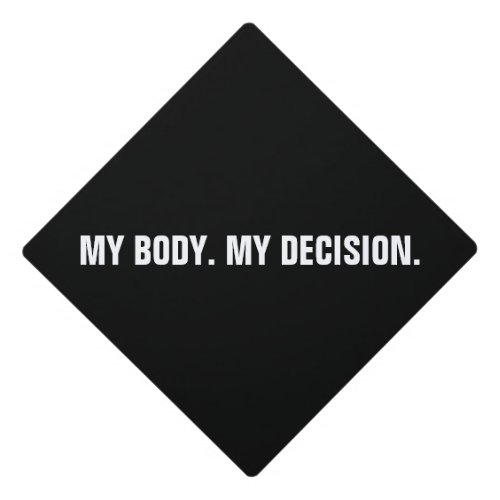 My body my decision black white abortion rights graduation cap topper