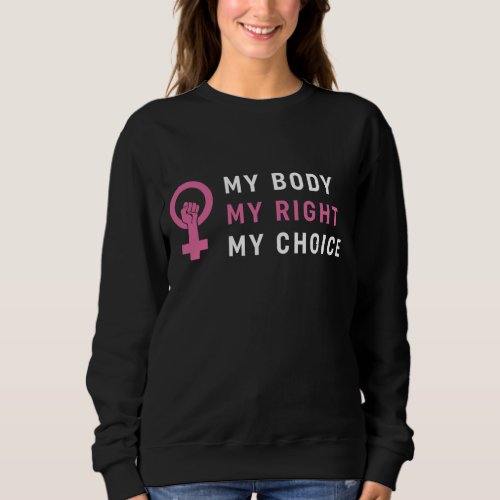 My Body My Right My Choice Design _ Feminist Pro C Sweatshirt