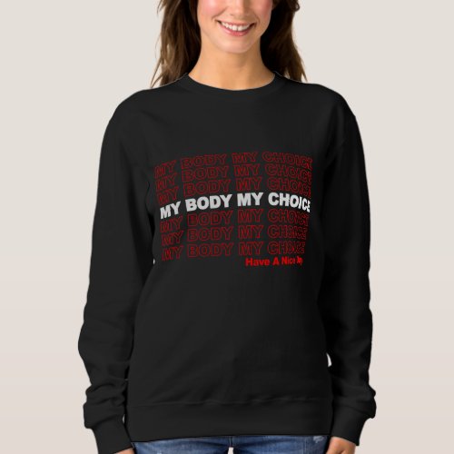 My Body My Right My Choice Pro Choice Feminist Wom Sweatshirt