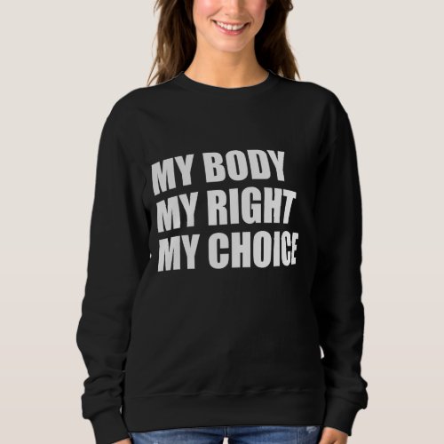 My Body My Right My Choice Pro Choice Feminist Wom Sweatshirt